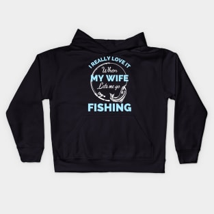I Really Love It When My Wife Lets Me Go Fishing - Cool Funny Fishing Lover Kids Hoodie
